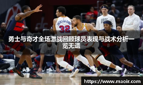 勇士与奇才全场激战回顾球员表现与战术分析一览无遗