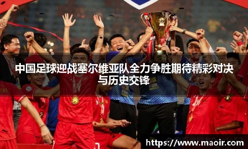 中国足球迎战塞尔维亚队全力争胜期待精彩对决与历史交锋