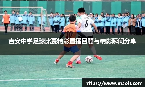 吉安中学足球比赛精彩直播回顾与精彩瞬间分享