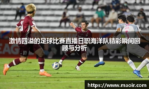 激情四溢的足球比赛直播日职海洋队精彩瞬间回顾与分析