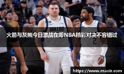 火箭与灰熊今日激战在即NBA精彩对决不容错过