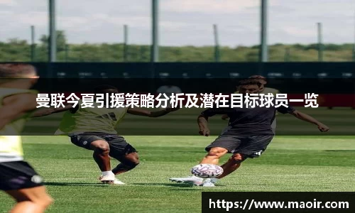 曼联今夏引援策略分析及潜在目标球员一览